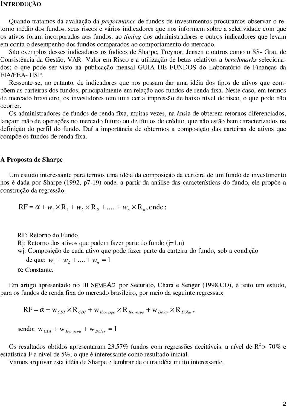 São exemplos desses indicadoes os índices de Shape, Teyno, Jensen e outos como o SS- Gau de onsistência da Gestão, VA- Valo em isco e a utilização de betas elativos a benchmaks selecionados; o que