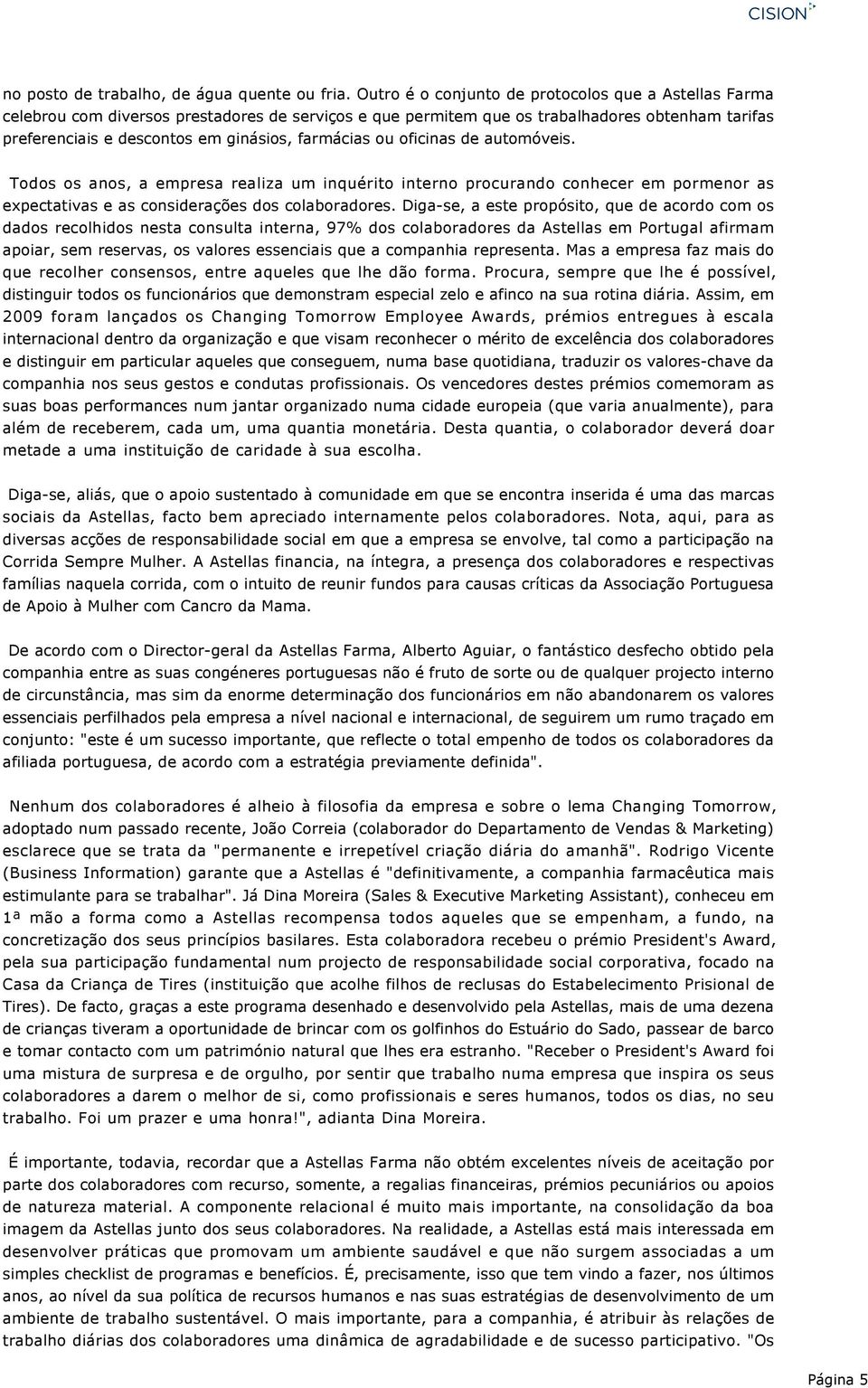 farmácias ou oficinas de automóveis. Todos os anos, a empresa realiza um inquérito interno procurando conhecer em pormenor as expectativas e as considerações dos colaboradores.