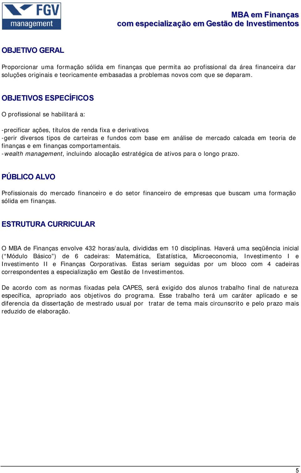 teoria de finanças e em finanças comportamentais. -wealth management, incluindo alocação estratégica de ativos para o longo prazo.