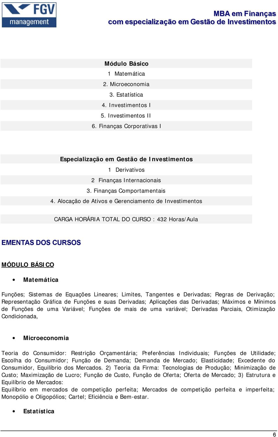 Alocação de Ativos e Gerenciamento de Investimentos CARGA HORÁRIA TOTAL DO CURSO : 432 Horas/Aula EMENTAS DOS CURSOS MÓDULO BÁSICO Matemática Funções; Sistemas de Equações Lineares; Limites,