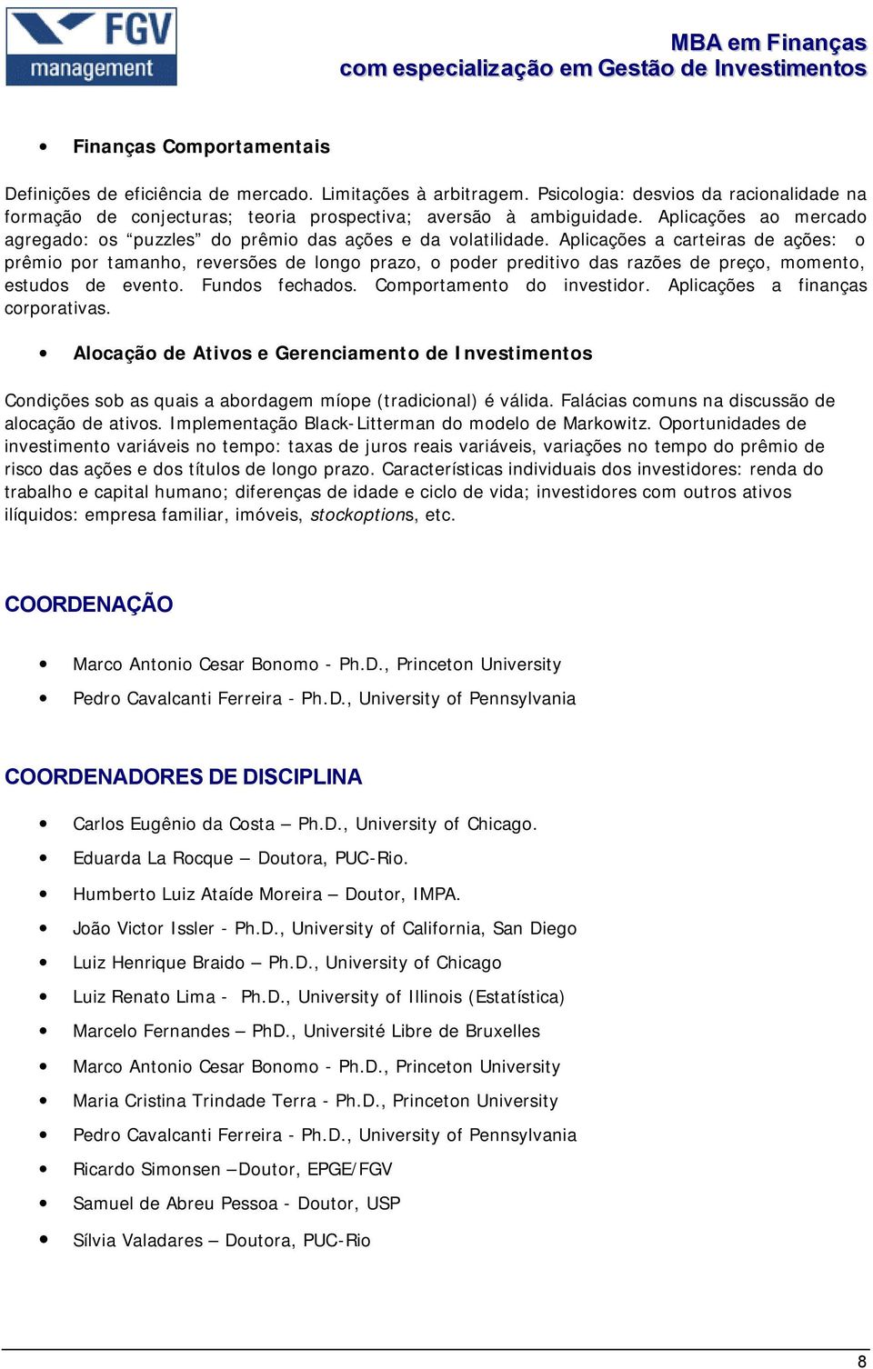 Aplicações a carteiras de ações: o prêmio por tamanho, reversões de longo prazo, o poder preditivo das razões de preço, momento, estudos de evento. Fundos fechados. Comportamento do investidor.