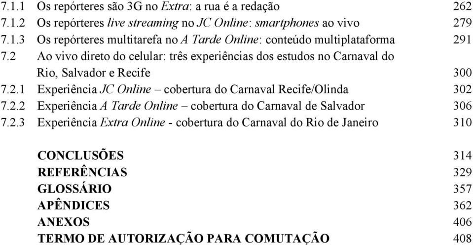 2.2 Experiência A Tarde Online cobertura do Carnaval de Salvador 306 7.2.3 Experiência Extra Online - cobertura do Carnaval do Rio de Janeiro 310 CONCLUSÕES 314