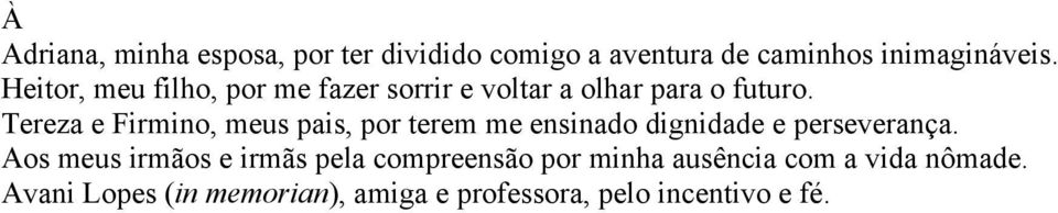 Tereza e Firmino, meus pais, por terem me ensinado dignidade e perseverança.