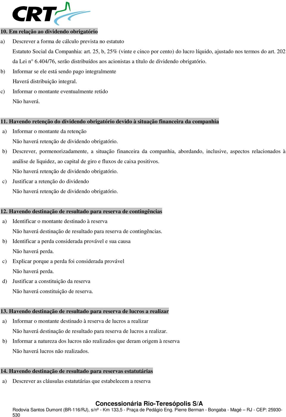 b) Informar se ele está sendo pago integralmente Haverá distribuição integral. c) Informar o montante eventualmente retido Não haverá. 11.