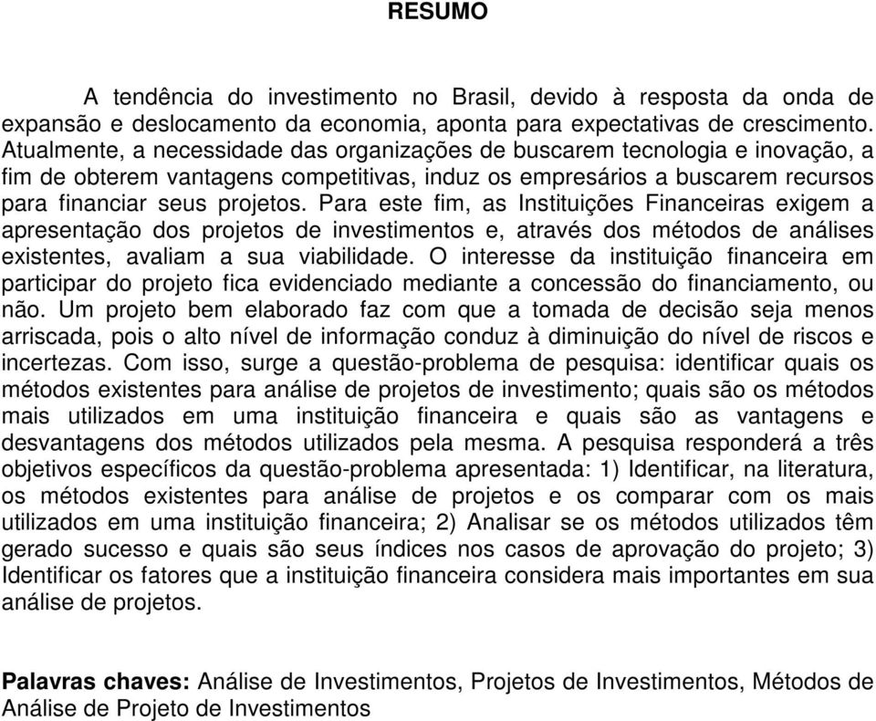 Para este fim, as Instituições Financeiras exigem a apresentação dos projetos de investimentos e, através dos métodos de análises existentes, avaliam a sua viabilidade.