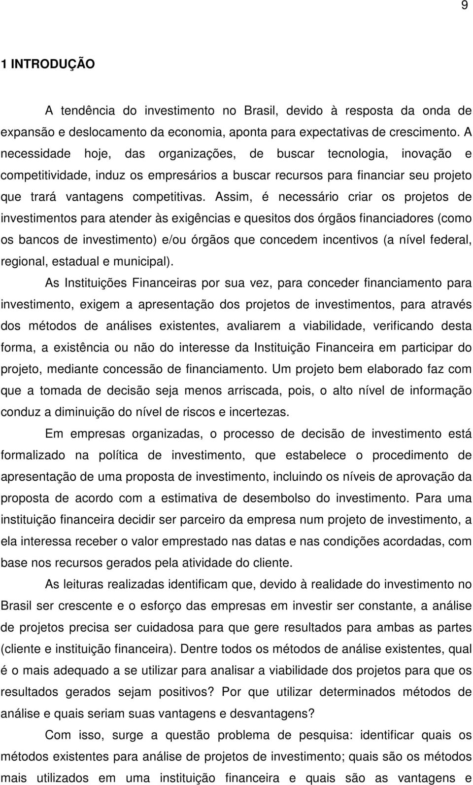 Assim, é necessário criar os projetos de investimentos para atender às exigências e quesitos dos órgãos financiadores (como os bancos de investimento) e/ou órgãos que concedem incentivos (a nível