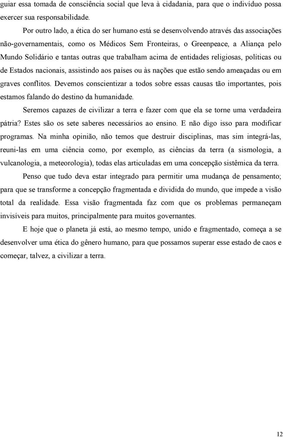 que trabalham acima de entidades religiosas, políticas ou de Estados nacionais, assistindo aos países ou às nações que estão sendo ameaçadas ou em graves conflitos.