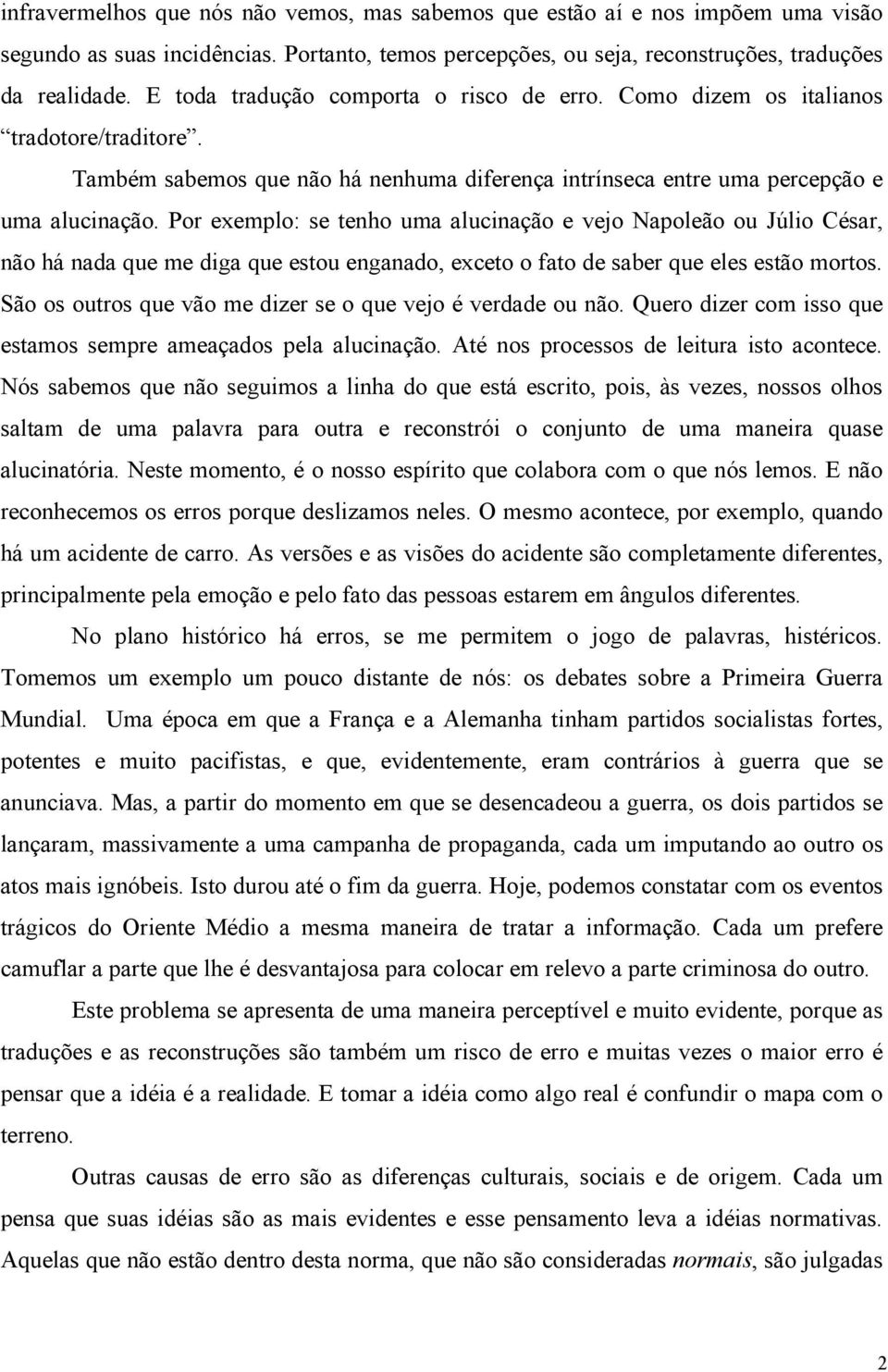 Por exemplo: se tenho uma alucinação e vejo Napoleão ou Júlio César, não há nada que me diga que estou enganado, exceto o fato de saber que eles estão mortos.