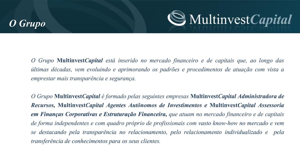 O Grupo MultinvestCapital é formado pelas seguintes empresas MultinvestCapital Administradora de Recursos, MultinvestCapital Agentes Autônomos de Investimentos e MultinvestCapital Assessoria em