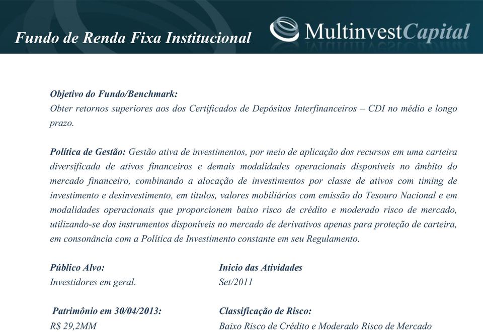 mercado financeiro, combinando a alocação de investimentos por classe de ativos com timing de investimento e desinvestimento, em títulos, valores mobiliários com emissão do Tesouro Nacional e em