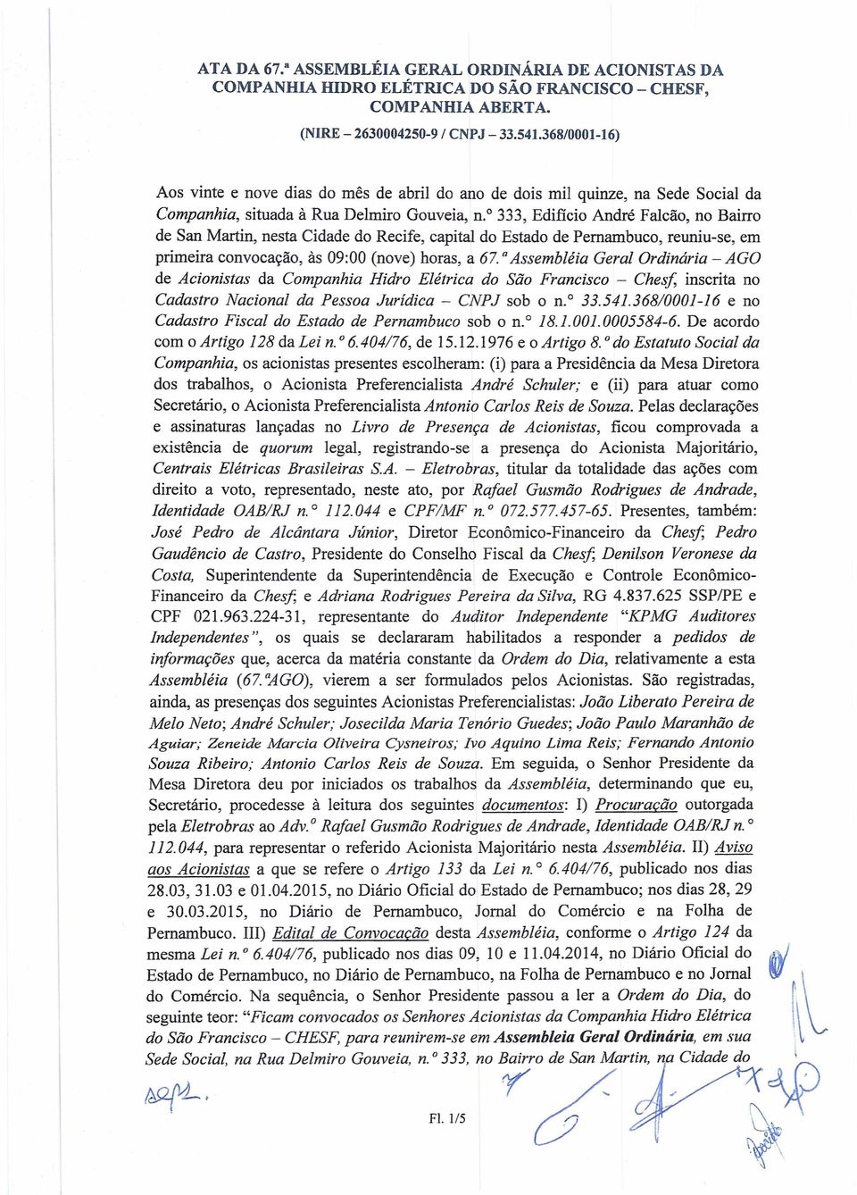 " 333, Edifício André Falcão, no Bairro de San Martin, nesta Cidade do Recife, capital do Estado de Pemambuco, reuniu-se, em primeira convocação, às 09:00 (nove) horas, a 67.