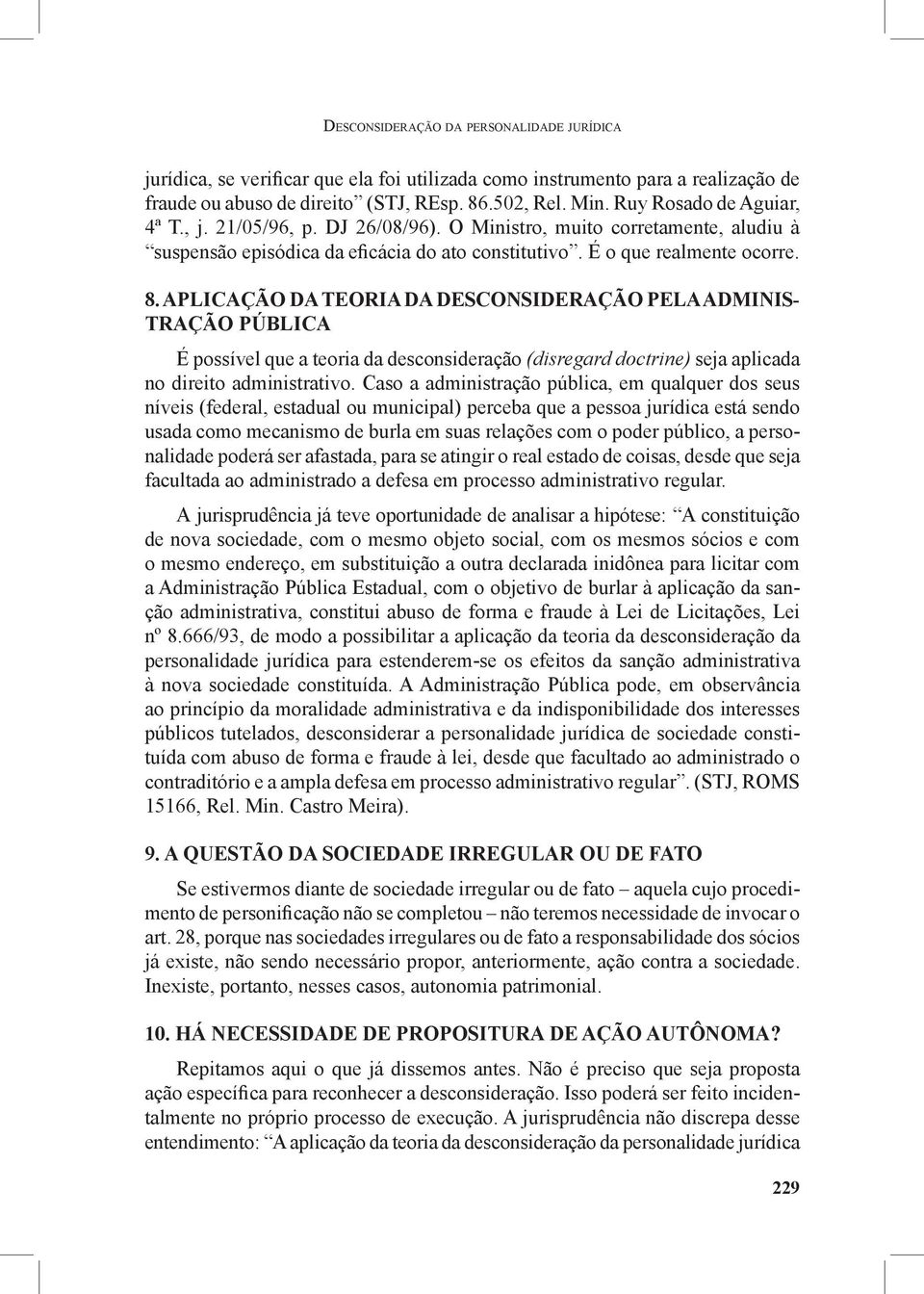 Aplicação da teoria da desconsideração pela administração pública É possível que a teoria da desconsideração (disregard doctrine) seja aplicada no direito administrativo.