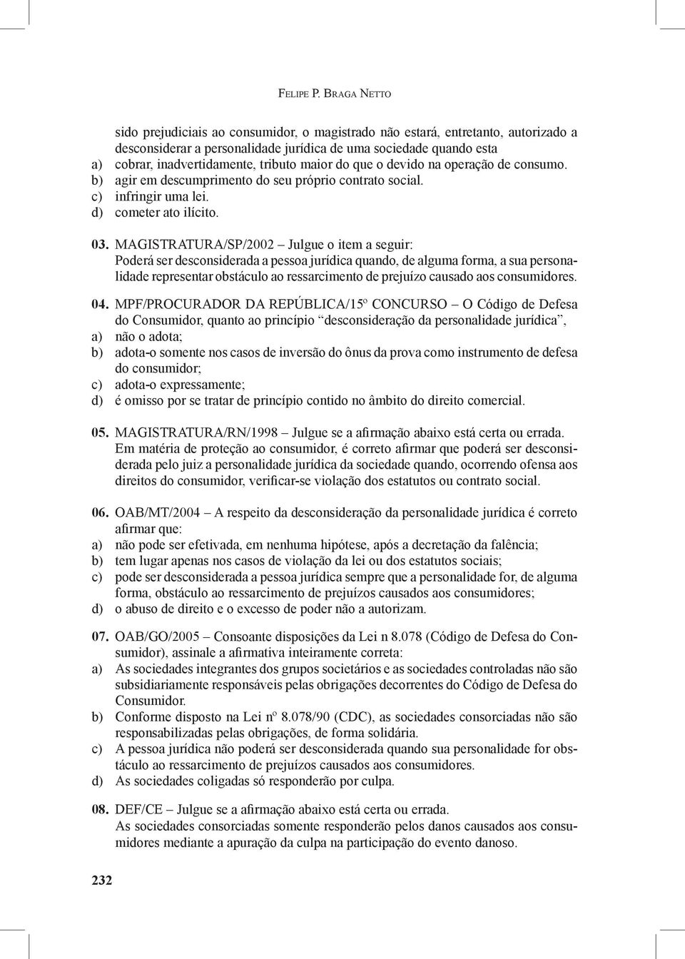 maior do que o devido na operação de consumo. b) agir em descumprimento do seu próprio contrato social. c) infringir uma lei. d) cometer ato ilícito. 03.