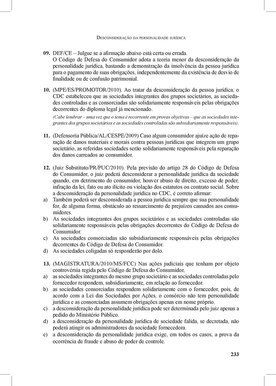 independentemente da existência de desvio de finalidade ou de confusão patrimonial. 10. (MPE/ES/PROMOTOR/2010).