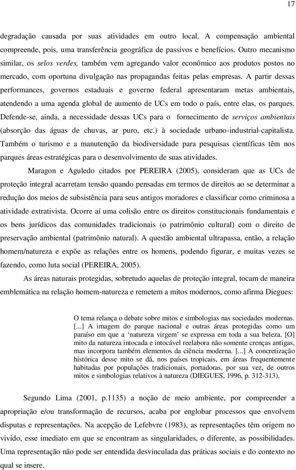 A partir dessas performances, governos estaduais e governo federal apresentaram metas ambientais, atendendo a uma agenda global de aumento de UCs em todo o país, entre elas, os parques.