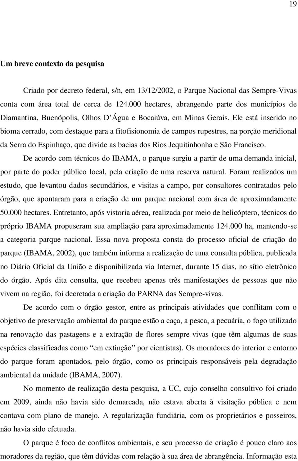 Ele está inserido no bioma cerrado, com destaque para a fitofisionomia de campos rupestres, na porção meridional da Serra do Espinhaço, que divide as bacias dos Rios Jequitinhonha e São Francisco.