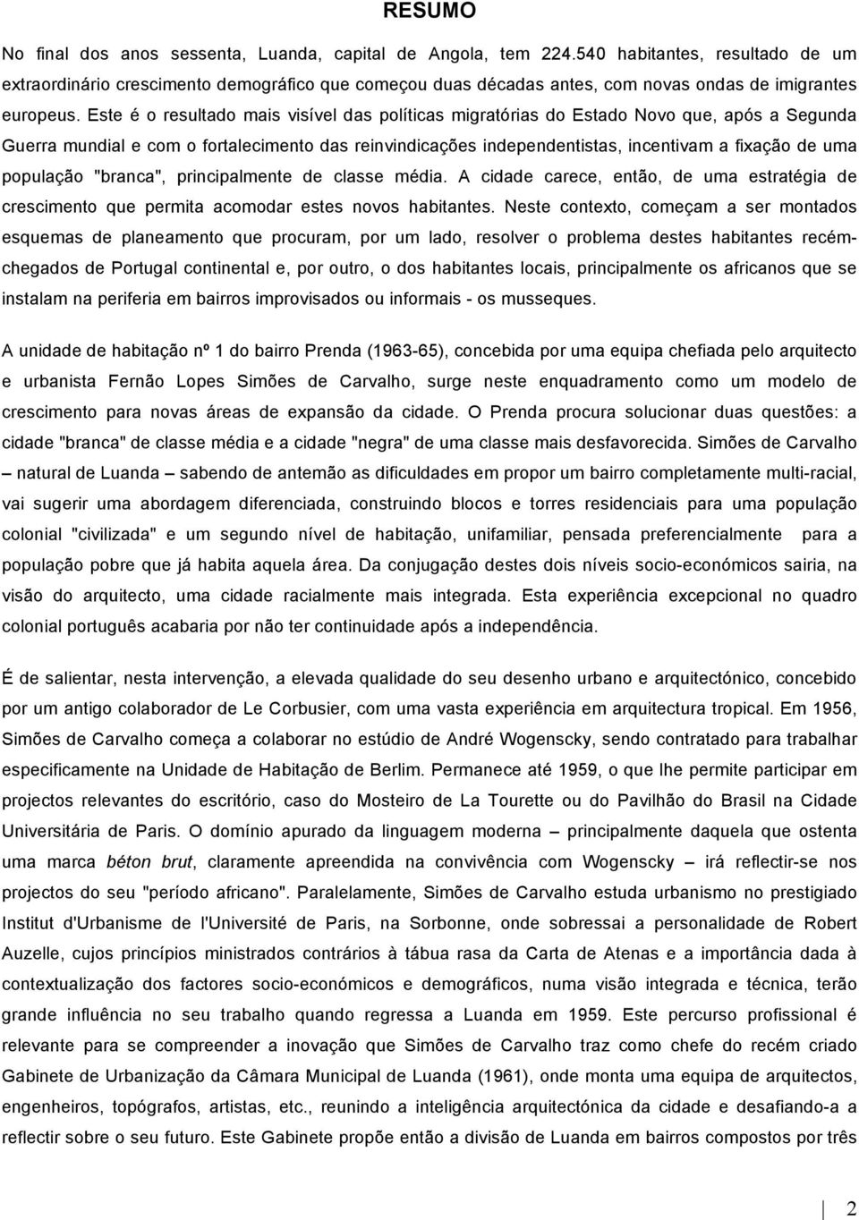 Este é o resultado mais visível das políticas migratórias do Estado Novo que, após a Segunda Guerra mundial e com o fortalecimento das reinvindicações independentistas, incentivam a fixação de uma