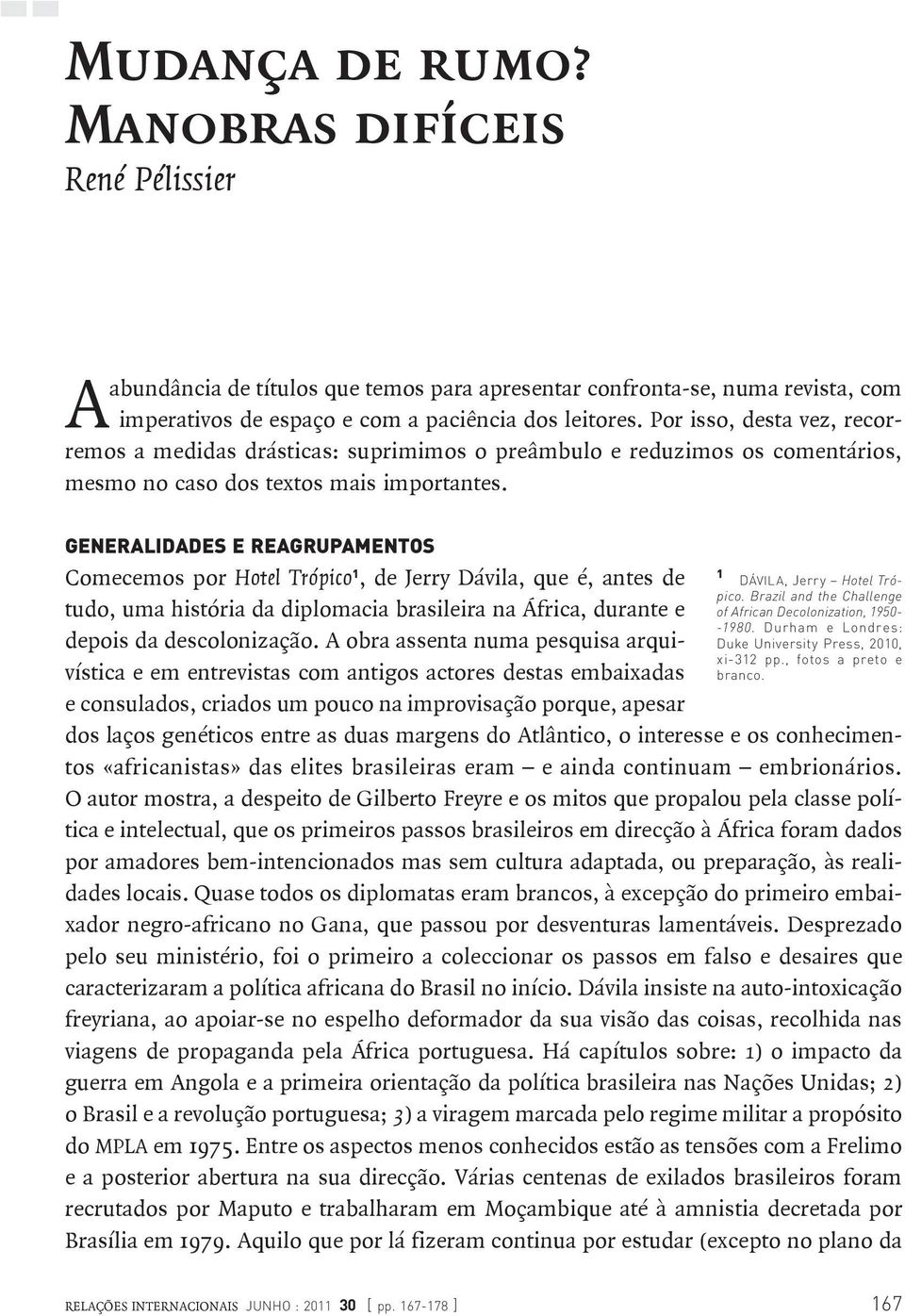 GENERALIDADES E REAGRUPAMENTOS Comecemos por Hotel Trópico 1, de Jerry Dávila, que é, antes de tudo, uma história da diplomacia brasileira na África, durante e depois da descolonização.