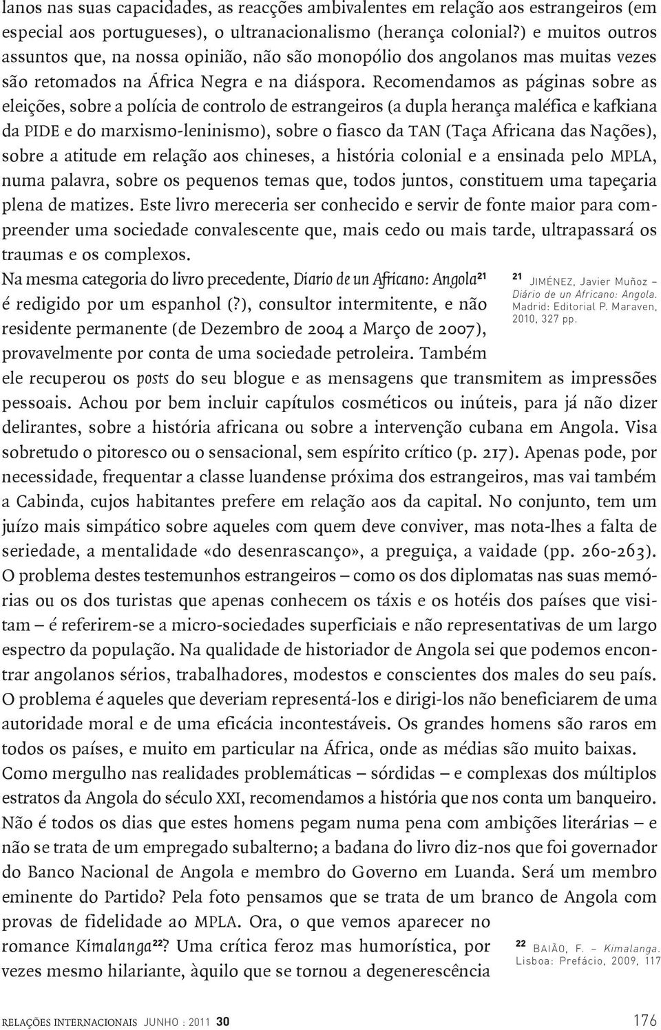 Recomendamos as páginas sobre as eleições, sobre a polícia de controlo de estrangeiros (a dupla herança maléfica e kafkiana da pide e do marxismo-leninismo), sobre o fiasco da tan (Taça Africana das