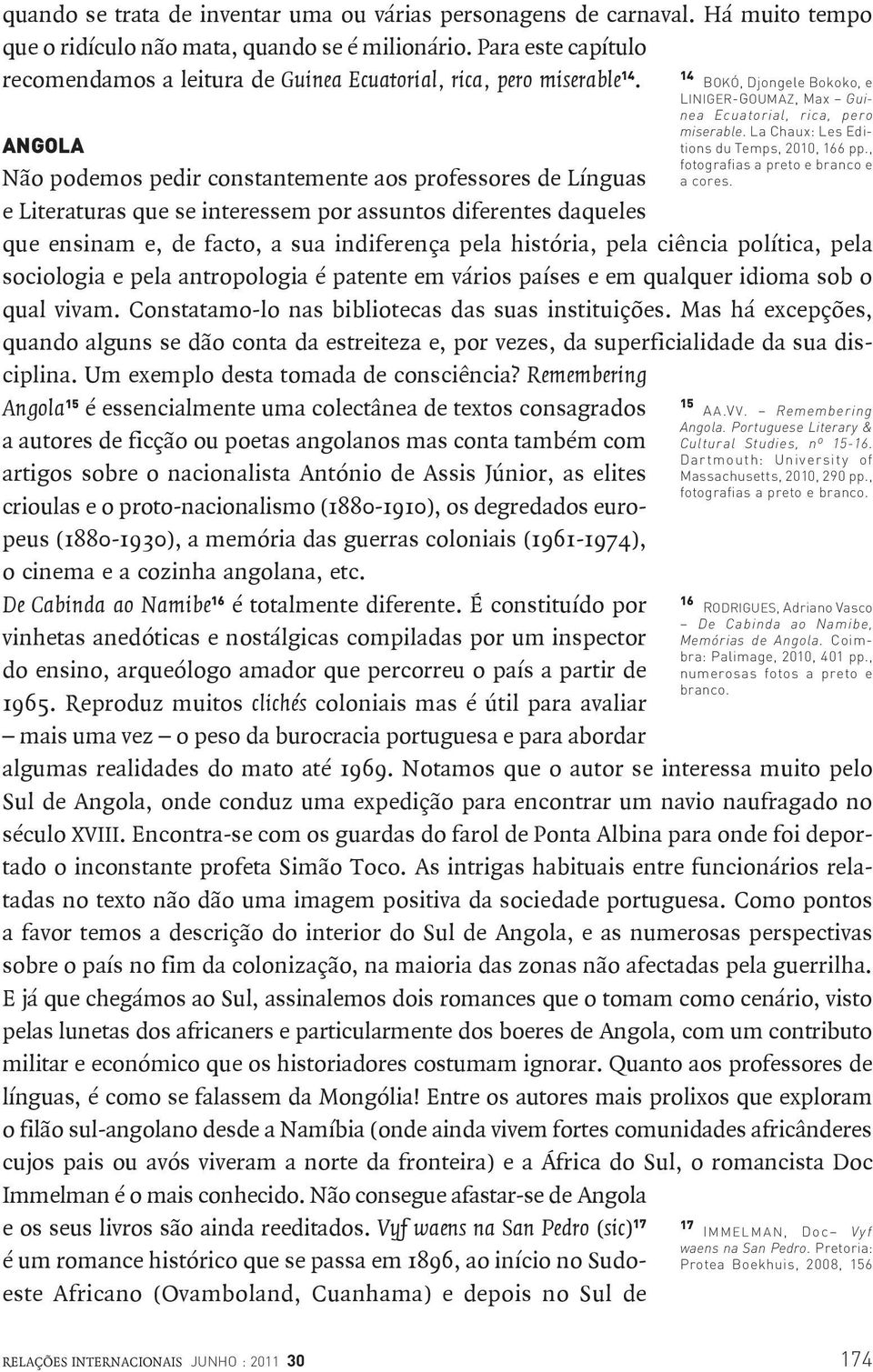 ANGOLA Não podemos pedir constantemente aos professores de Línguas e Literaturas que se interessem por assuntos diferentes daqueles que ensinam e, de facto, a sua indiferença pela história, pela