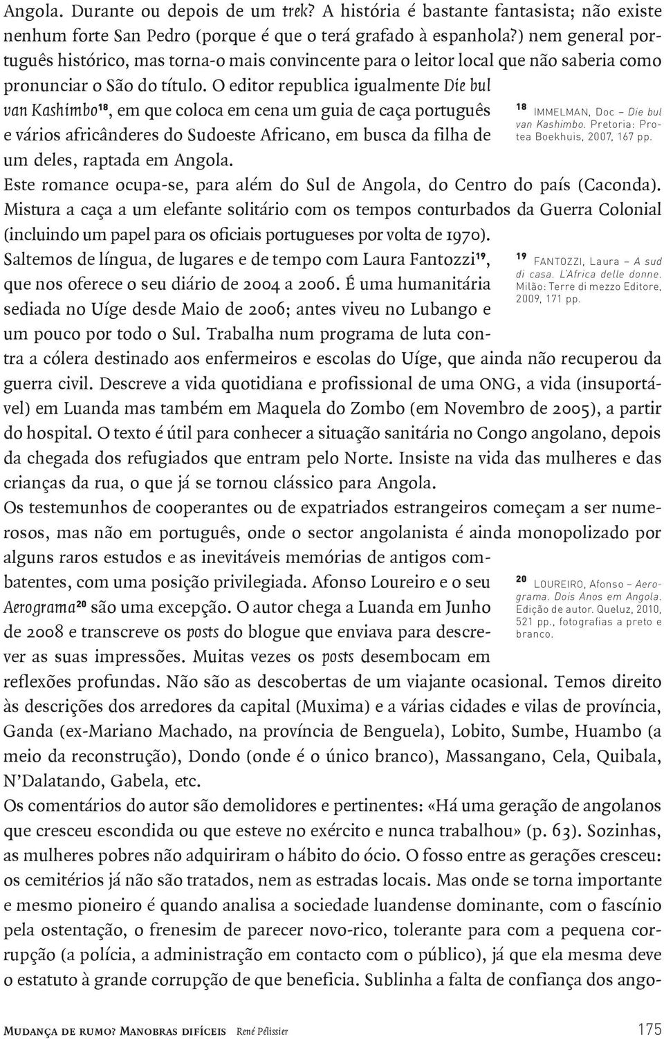 O editor republica igualmente Die bul van Kashimbo 18, em que coloca em cena um guia de caça português e vários africânderes do Sudoeste Africano, em busca da filha de um deles, raptada em Angola.