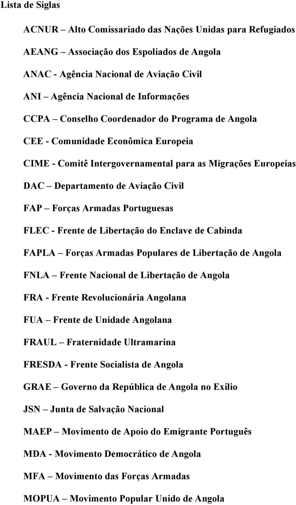 Portuguesas FLEC - Frente de Libertação do Enclave de Cabinda FAPLA Forças Armadas Populares de Libertação de Angola FNLA Frente Nacional de Libertação de Angola FRA - Frente Revolucionária Angolana