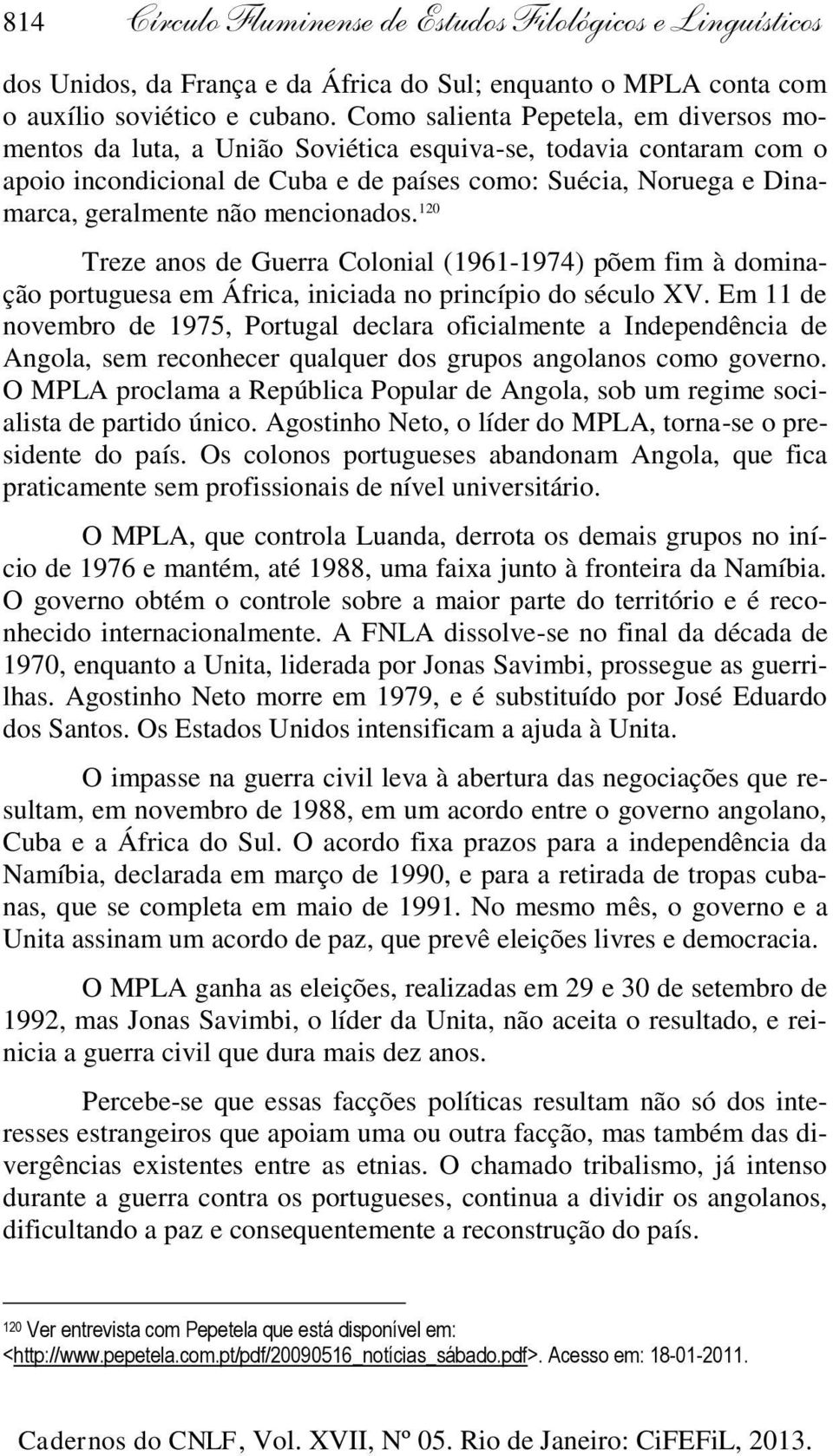 mencionados. 120 Treze anos de Guerra Colonial (1961-1974) põem fim à dominação portuguesa em África, iniciada no princípio do século XV.