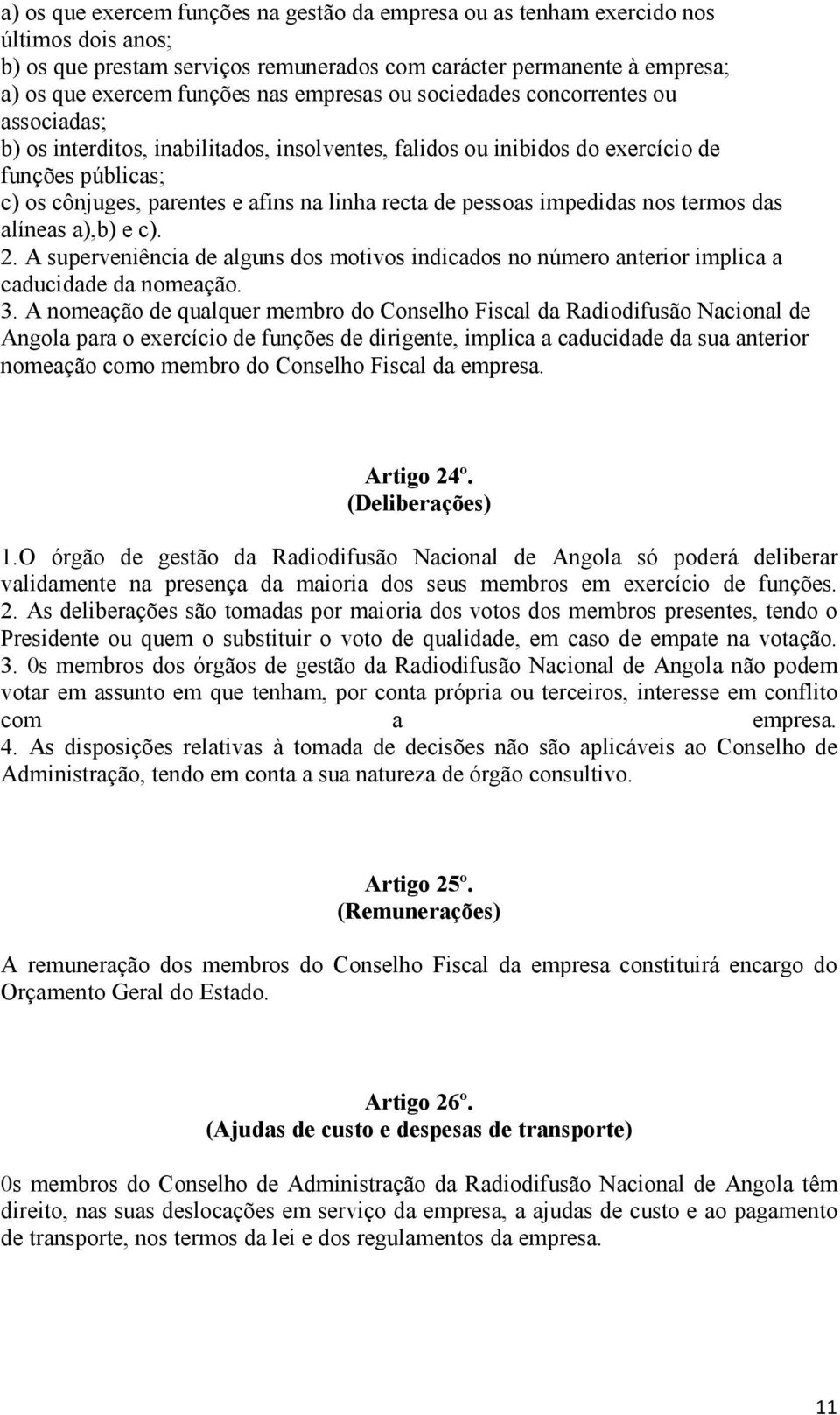 de pessoas impedidas nos termos das alíneas a),b) e c). 2. A superveniência de alguns dos motivos indicados no número anterior implica a caducidade da nomeação. 3.