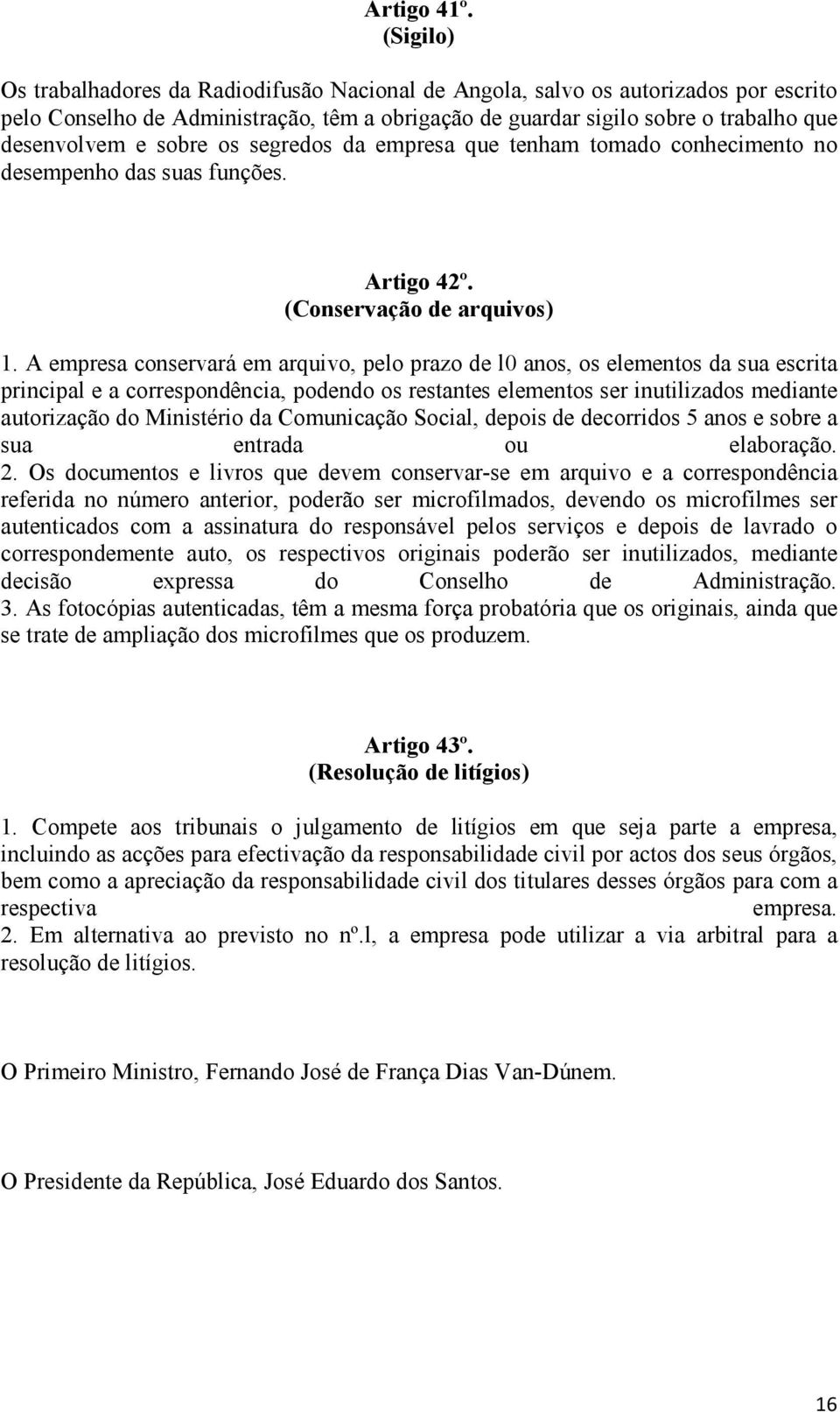 sobre os segredos da empresa que tenham tomado conhecimento no desempenho das suas funções. Artigo 42º. (Conservação de arquivos) 1.