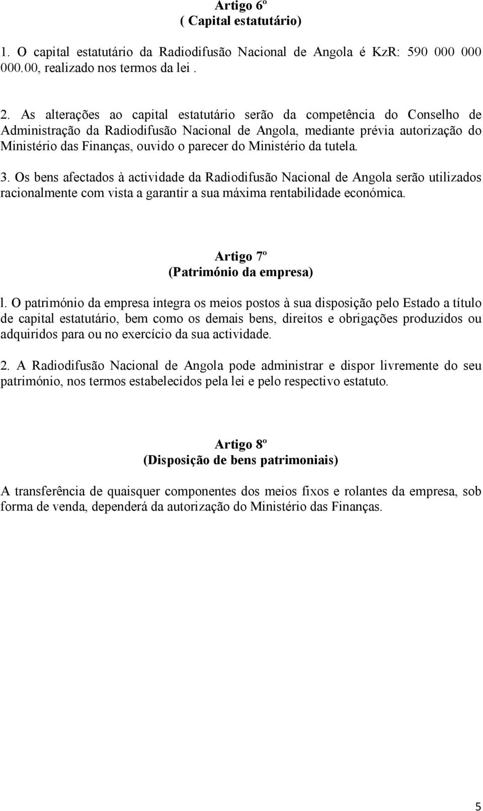 Ministério da tutela. 3. Os bens afectados à actividade da Radiodifusão Nacional de Angola serão utilizados racionalmente com vista a garantir a sua máxima rentabilidade económica.