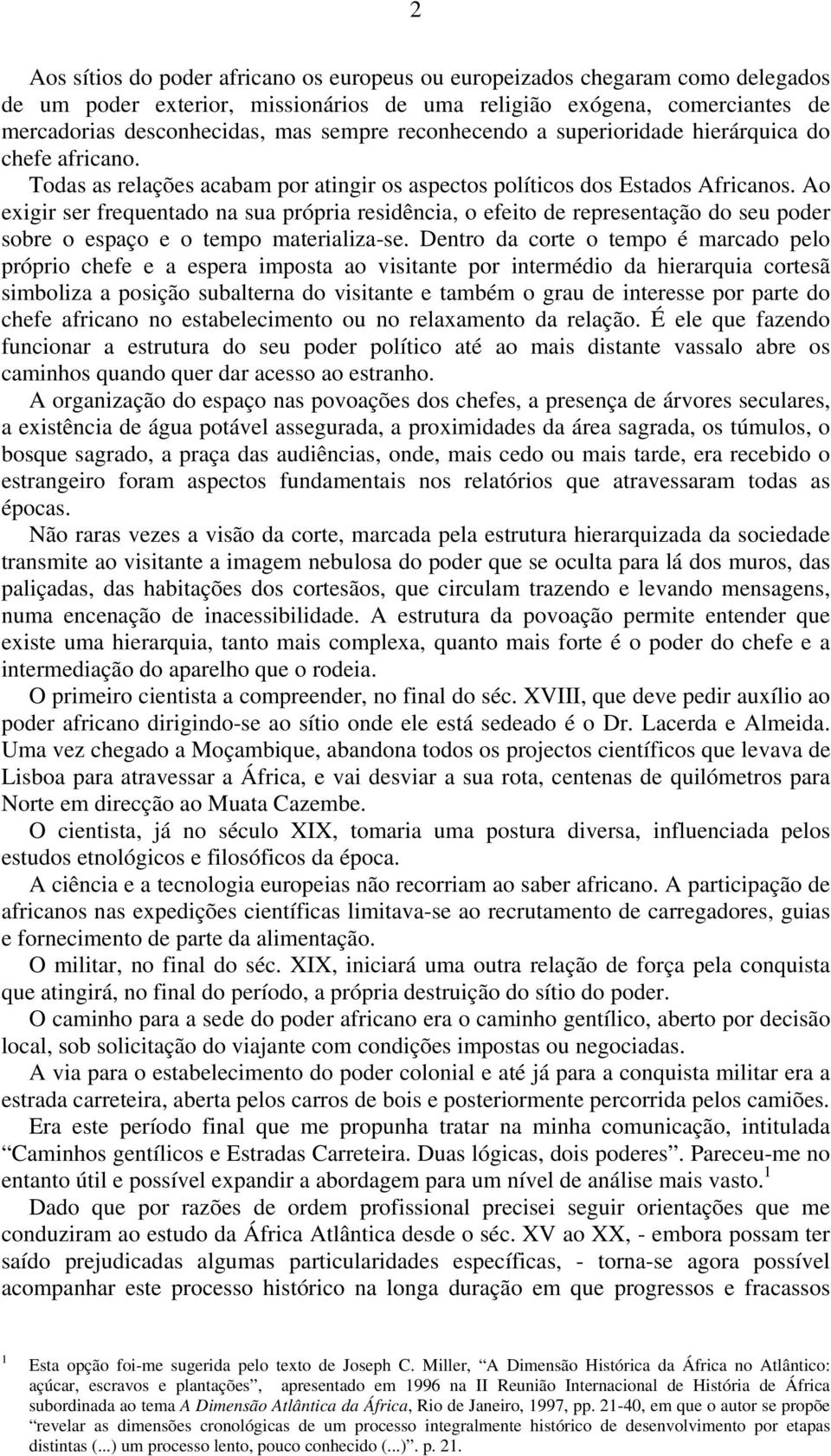 Ao exigir ser frequentado na sua própria residência, o efeito de representação do seu poder sobre o espaço e o tempo materializa-se.