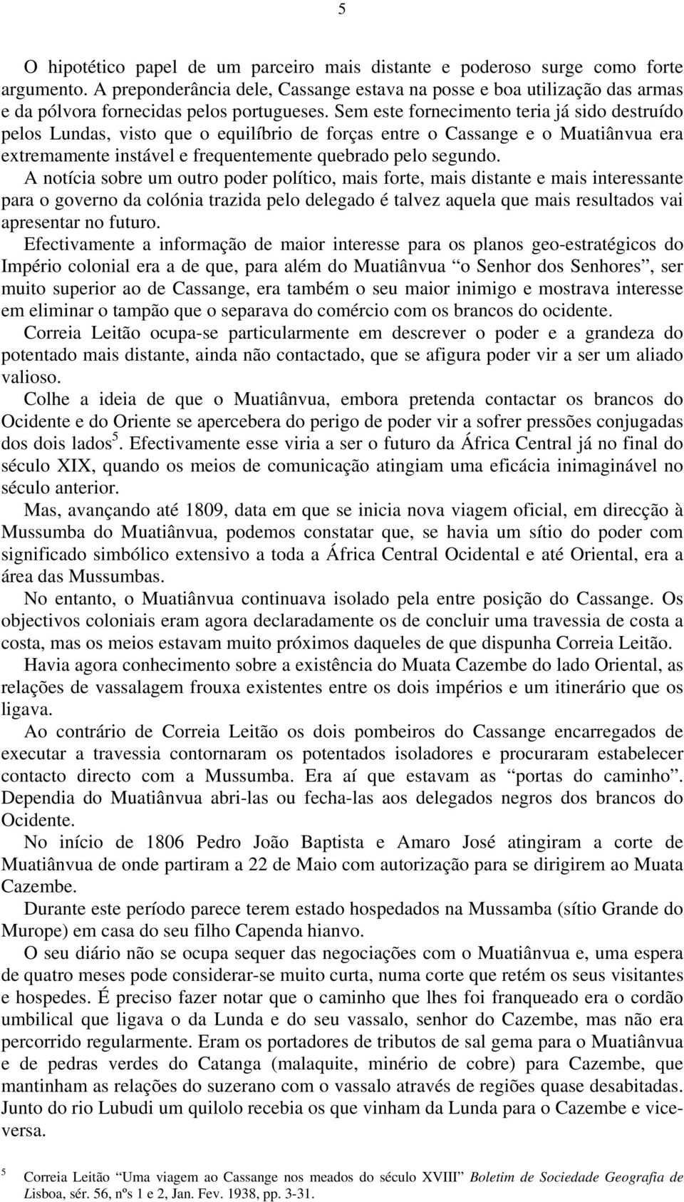 Sem este fornecimento teria já sido destruído pelos Lundas, visto que o equilíbrio de forças entre o Cassange e o Muatiânvua era extremamente instável e frequentemente quebrado pelo segundo.