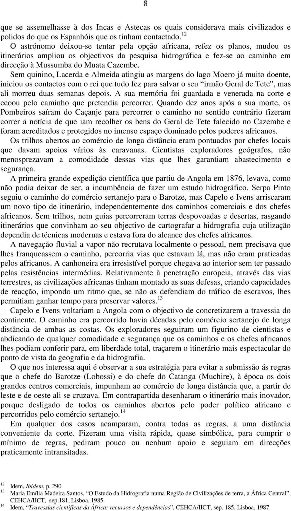 Sem quinino, Lacerda e Almeida atingiu as margens do lago Moero já muito doente, iniciou os contactos com o rei que tudo fez para salvar o seu irmão Geral de Tete, mas ali morreu duas semanas depois.