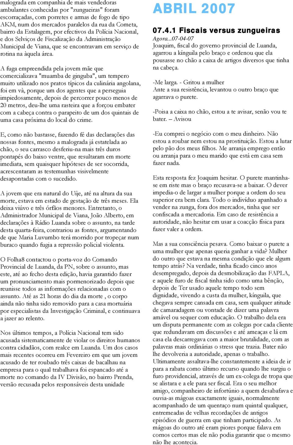 A fuga empreendida pela jovem mãe que comercializava "muamba de ginguba", um tempero muito utilizado nos pratos típicos da culinária angolana, foi em và, porque um dos agentes que a perseguia