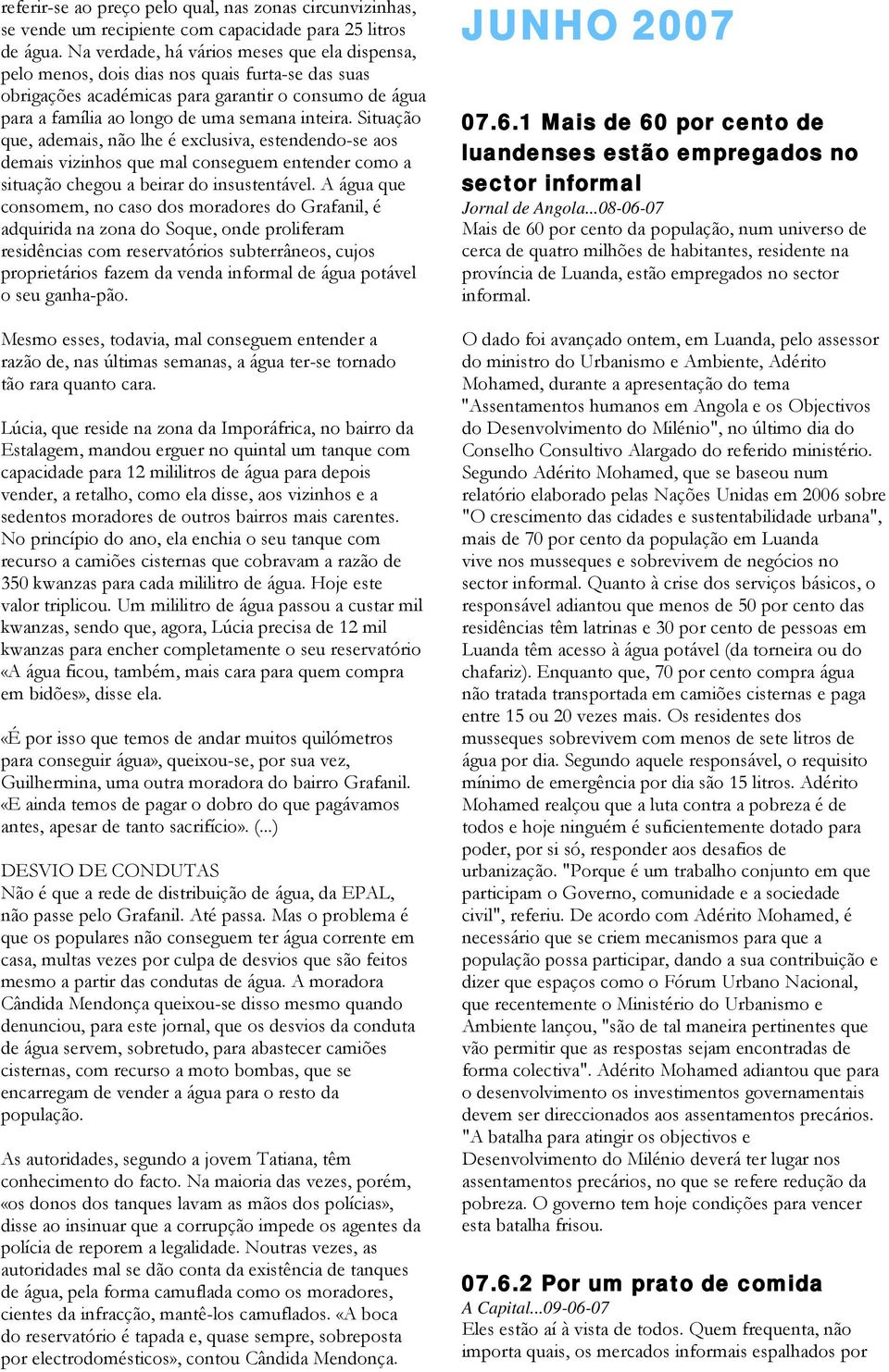 Situação que, ademais, não lhe é exclusiva, estendendo-se aos demais vizinhos que mal conseguem entender como a situação chegou a beirar do insustentável.