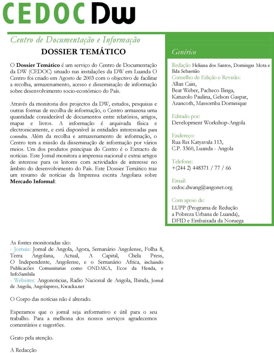 Através da monitoria dos projectos da DW, estudos, pesquisas e outras formas de recolha de informação, o Centro armazena uma quantidade considerável de documentos entre relatórios, artigos, mapas e