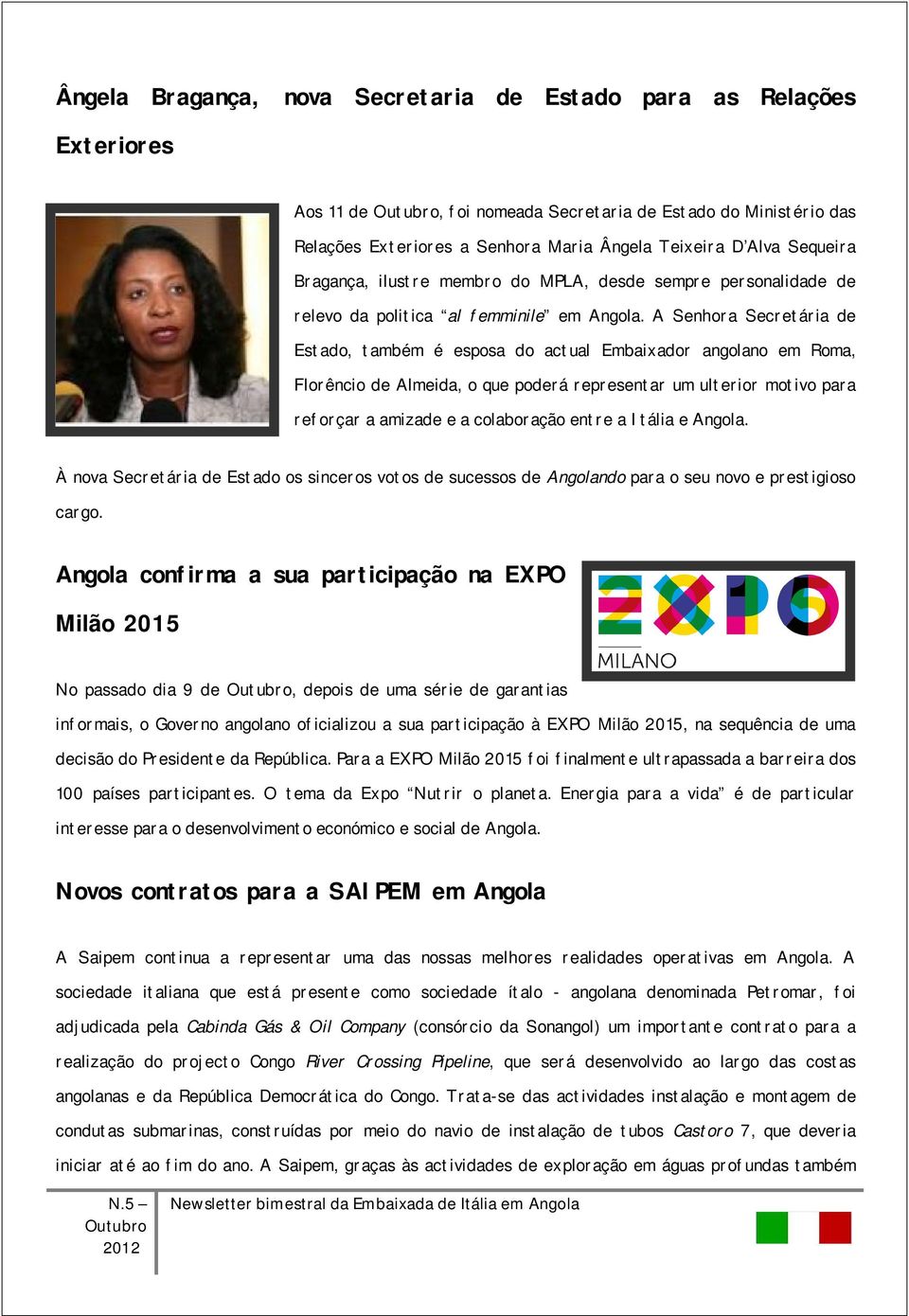 A Senhora Secretária de Estado, também é esposa do actual Embaixador angolano em Roma, Florêncio de Almeida, o que poderá representar um ulterior motivo para reforçar a amizade e a colaboração entre