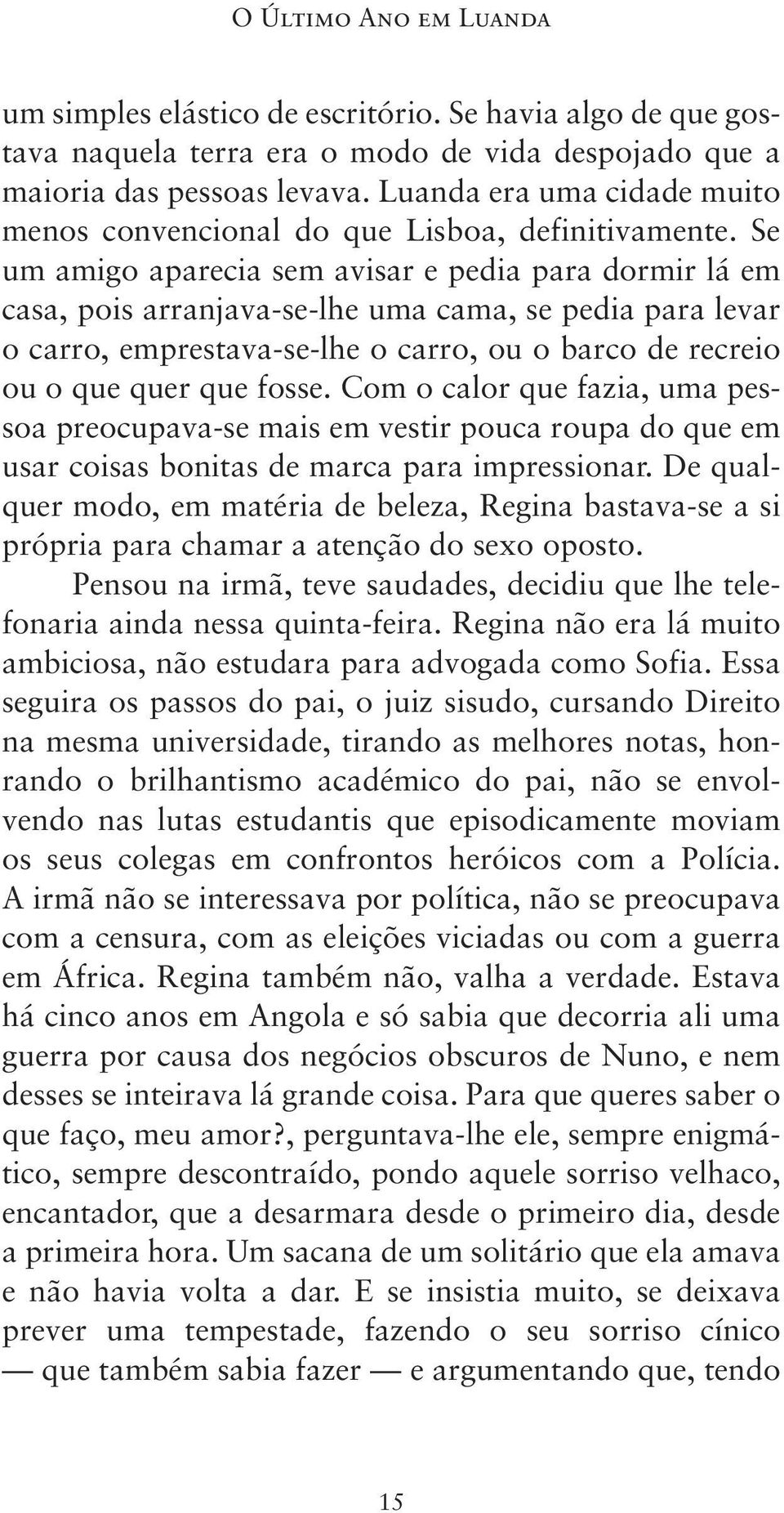 Se um amigo aparecia sem avisar e pedia para dormir lá em casa, pois arranjava -se -lhe uma cama, se pedia para levar o carro, emprestava -se -lhe o carro, ou o barco de recreio ou o que quer que