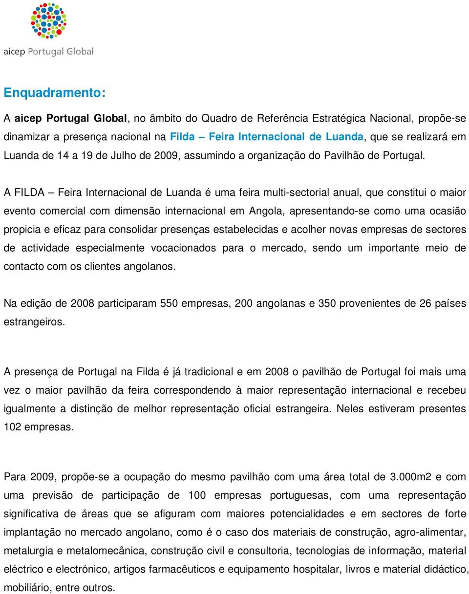 A FILDA Feira Internacional de Luanda é uma feira multi-sectorial anual, que constitui o maior evento comercial com dimensão internacional em Angola, apresentando-se como uma ocasião propicia e