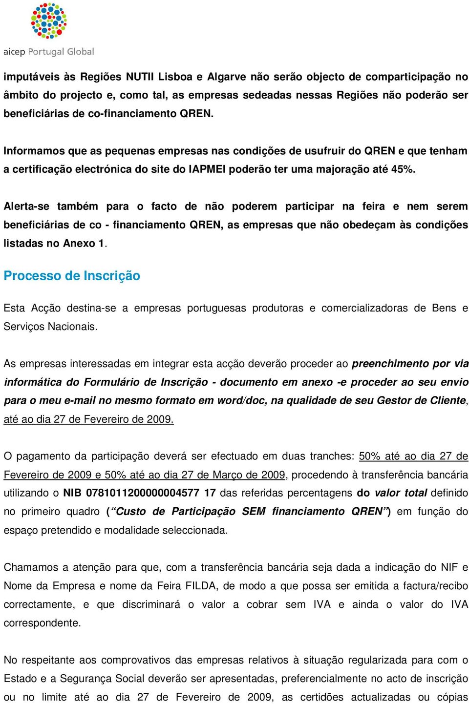 Alerta-se também para o facto de não poderem participar na feira e nem serem beneficiárias de co - financiamento QREN, as empresas que não obedeçam às condições listadas no Anexo 1.