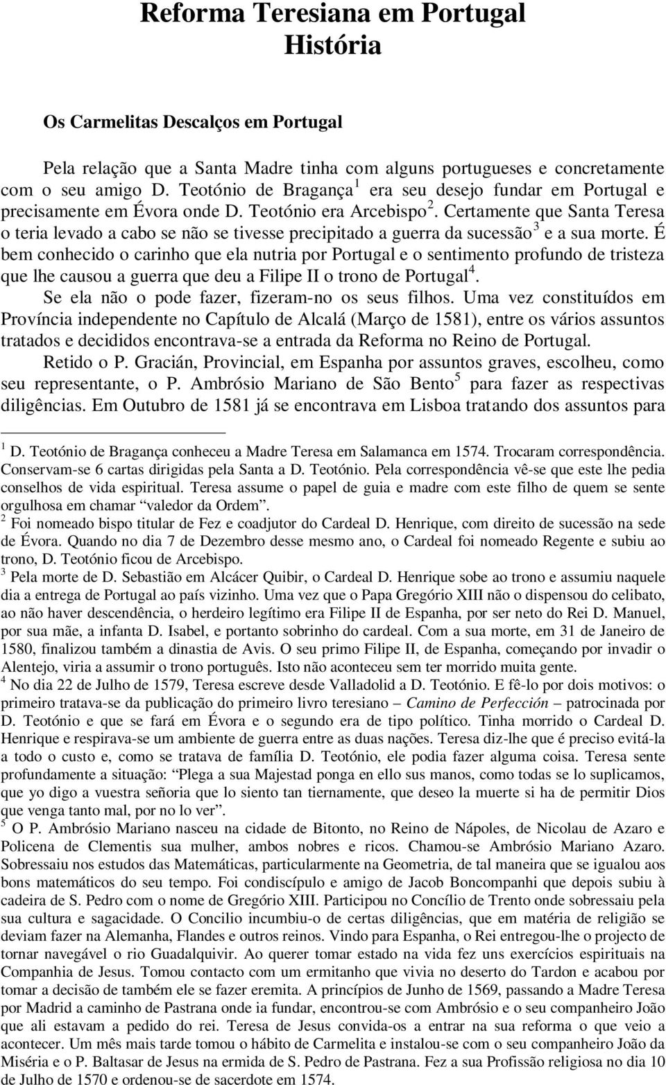 Certamente que Santa Teresa o teria levado a cabo se não se tivesse precipitado a guerra da sucessão 3 e a sua morte.