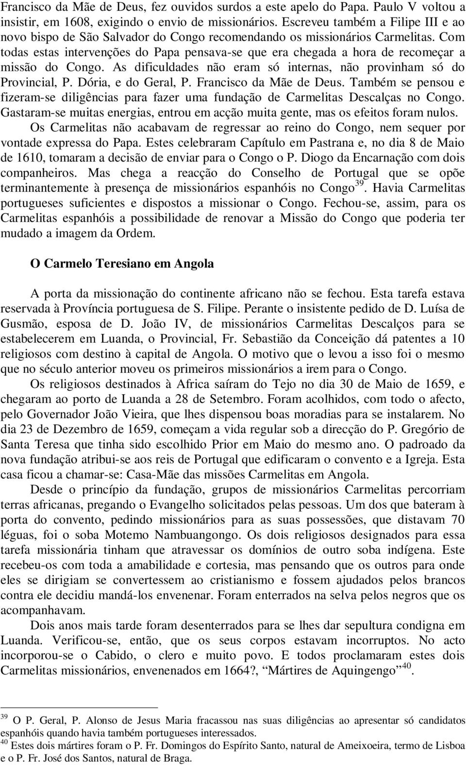 Com todas estas intervenções do Papa pensava-se que era chegada a hora de recomeçar a missão do Congo. As dificuldades não eram só internas, não provinham só do Provincial, P. Dória, e do Geral, P.