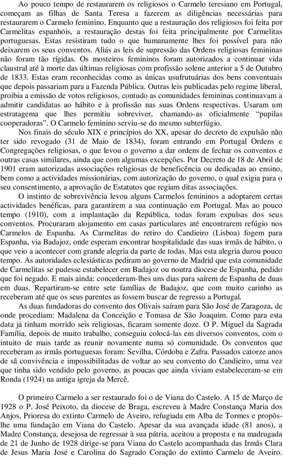 Estas resistiram tudo o que humanamente lhes foi possível para não deixarem os seus conventos. Aliás as leis de supressão das Ordens religiosas femininas não foram tão rígidas.