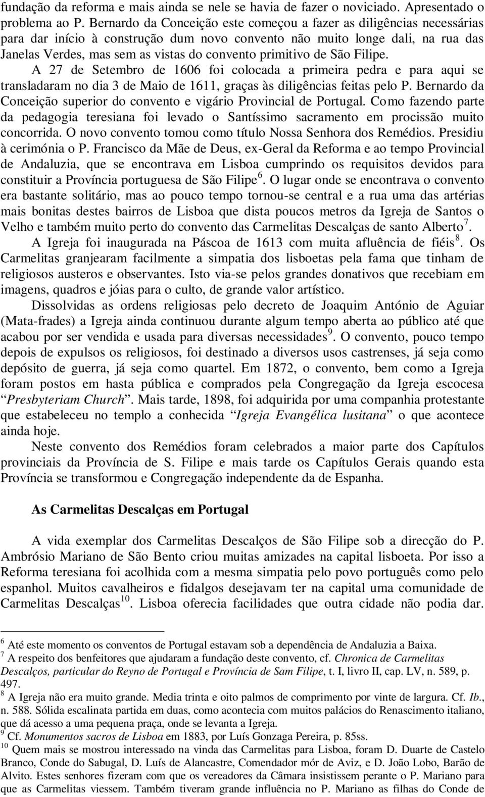 primitivo de São Filipe. A 27 de Setembro de 1606 foi colocada a primeira pedra e para aqui se transladaram no dia 3 de Maio de 1611, graças às diligências feitas pelo P.