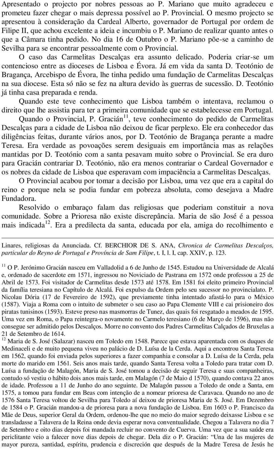 Mariano de realizar quanto antes o que a Câmara tinha pedido. No dia 16 de Outubro o P. Mariano põe-se a caminho de Sevilha para se encontrar pessoalmente com o Provincial.