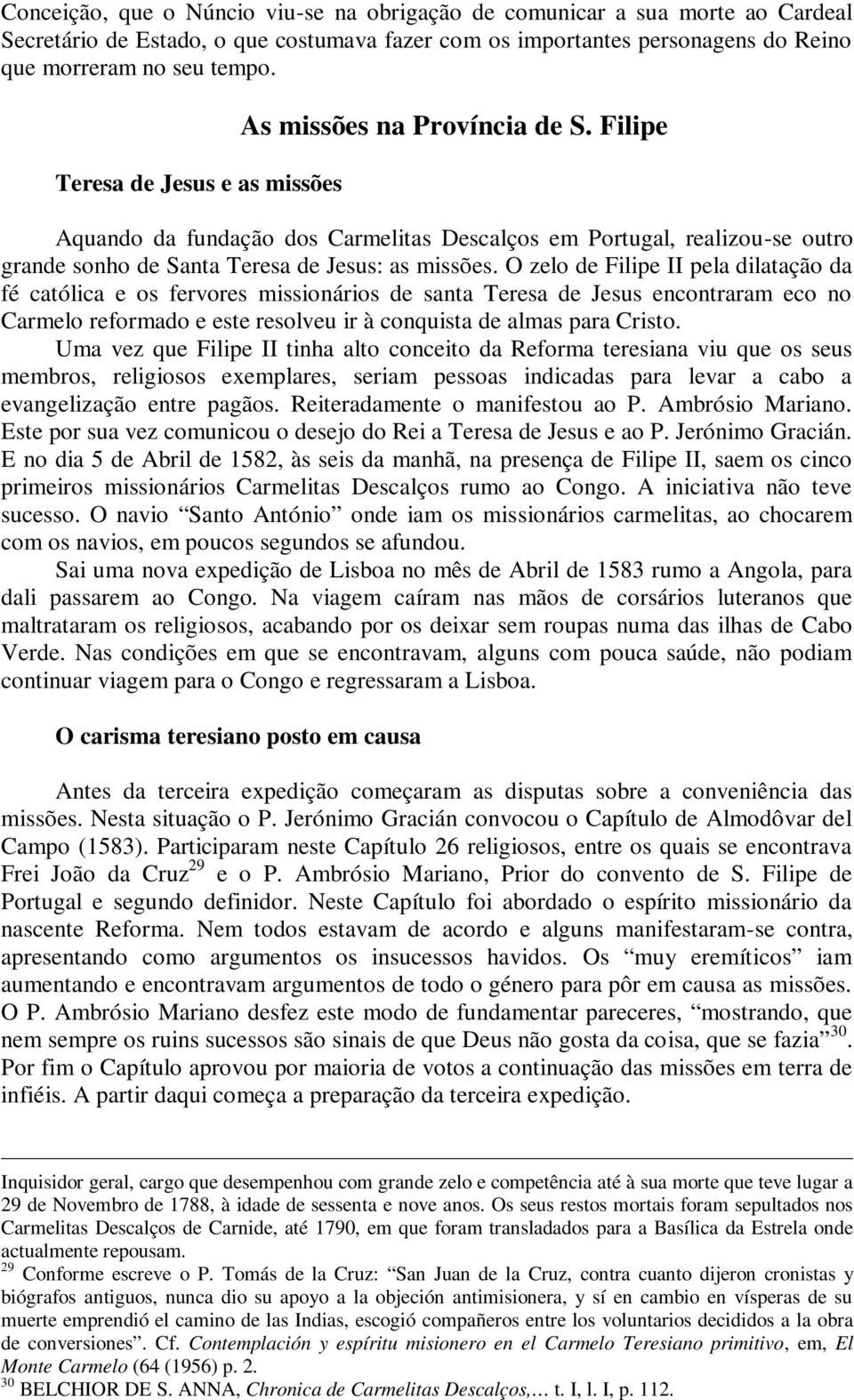 O zelo de Filipe II pela dilatação da fé católica e os fervores missionários de santa Teresa de Jesus encontraram eco no Carmelo reformado e este resolveu ir à conquista de almas para Cristo.