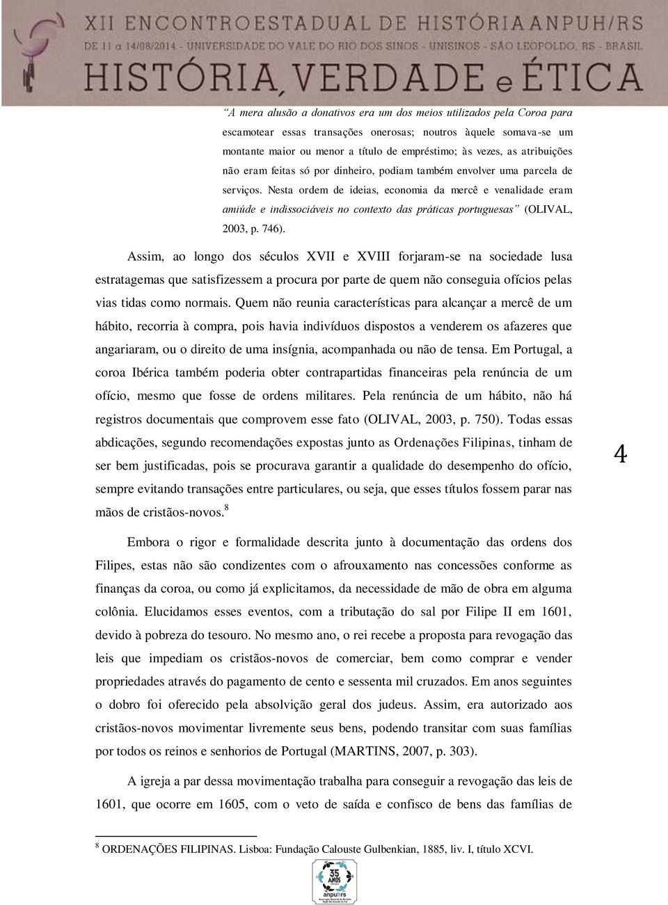 Nesta ordem de ideias, economia da mercê e venalidade eram amiúde e indissociáveis no contexto das práticas portuguesas (OLIVAL, 2003, p. 746).