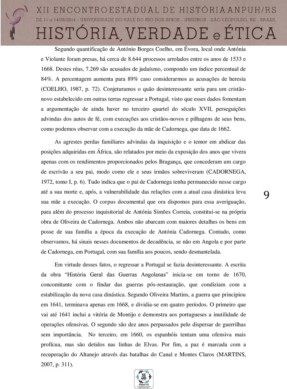 Conjeturamos o quão desinteressante seria para um cristãonovo estabelecido em outras terras regressar a Portugal, visto que esses dados fomentam a argumentação de ainda haver no terceiro quartel do