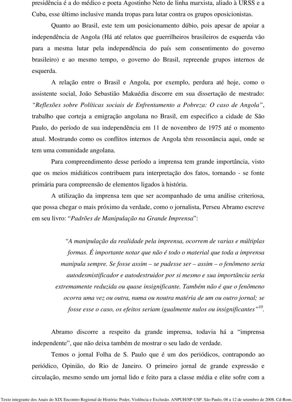 do país sem consentimento do governo brasileiro) e ao mesmo tempo, o governo do Brasil, repreende grupos internos de esquerda.