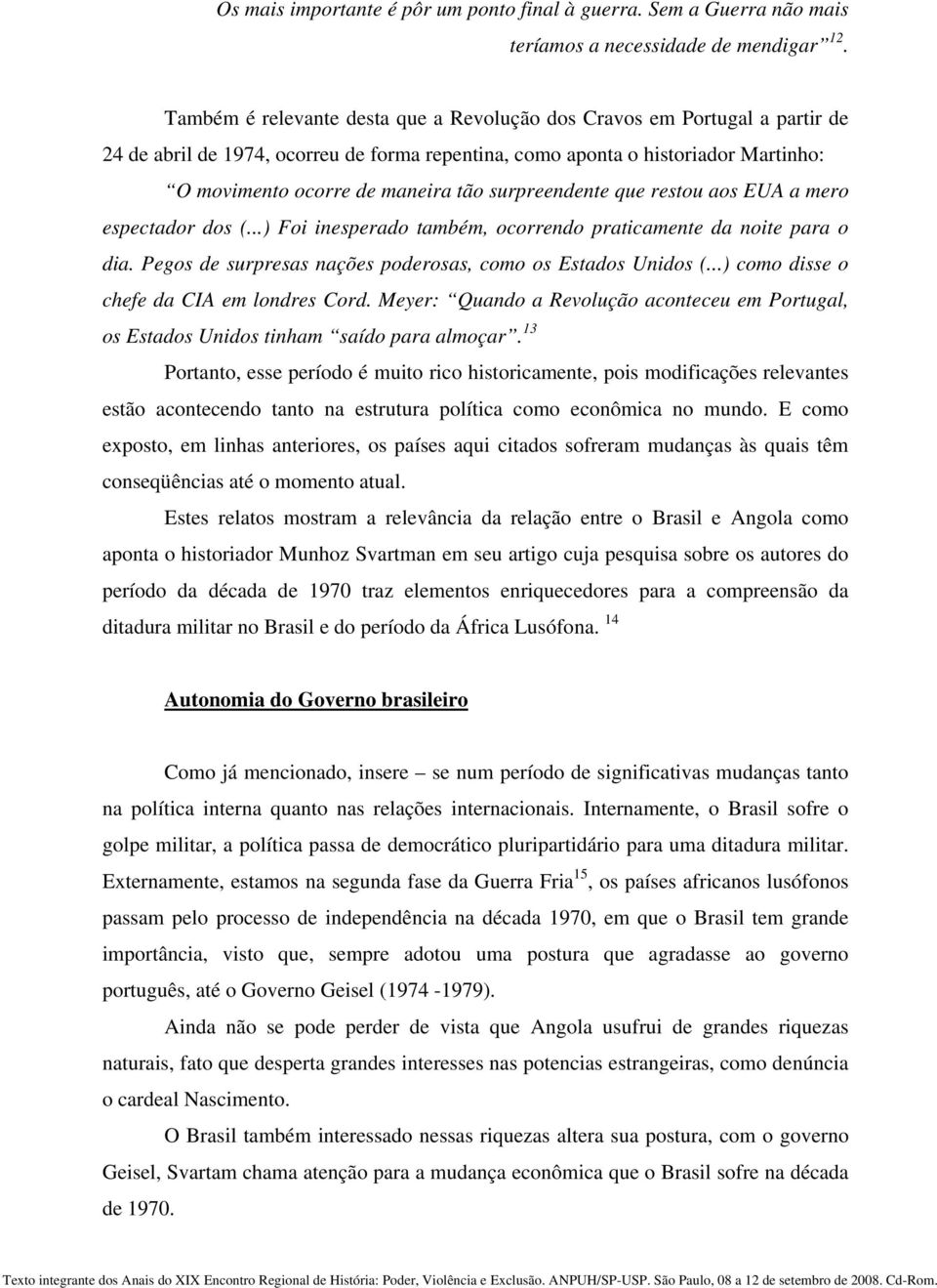 surpreendente que restou aos EUA a mero espectador dos (...) Foi inesperado também, ocorrendo praticamente da noite para o dia. Pegos de surpresas nações poderosas, como os Estados Unidos (.